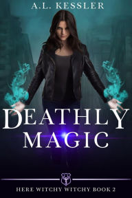 Title: Deathly Magic (Here Witchy Witchy, #2), Author: A.L. Kessler