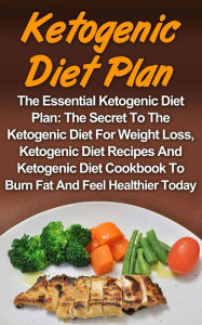 Title: Ketogenic Diet Plan: The Essential Ketogenic Diet Plan: The Secret To The Ketogenic Diet For Weight Loss, Ketogenic Diet Recipes And Ketogenic Diet Cookbook To Burn Fat And Feel Healthier Today!, Author: Denver Stratton