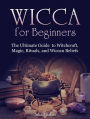 Wicca for Beginners:The Ultimate Guide to Witchcraft, Magic, Rituals, and Wiccan Beliefs