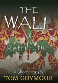 Title: The Wall of Retribution, Author: Tom Goymour