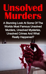 Title: Unsolved Murders: A Stunning Look At the Worlds Most Famous Unsolved Murder Cases, Unsolved Mysteries, Unsolved Crimes And What Really Happened, Author: Victoria Mason