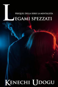 Title: Legami Spezzati: Prequel della serie La Mentalista, Author: Kenechi Udogu