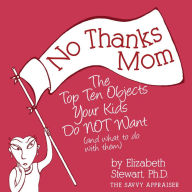 Title: No Thanks Mom: The Top Ten Objects Your Kids Do Not Want (And What to Do with Them), Author: Elizabeth Stewart
