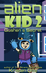 Title: Alien Kid 2: Goshen's Secret, Author: Kristen Otte