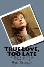 True Love, Too Late (A Shocking True Crime Story)
