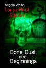 Bone Dust and Beginnings Large Print Edition (AT Large Print Ebooks, #1)