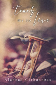 Title: Teach Me To Live (Teach Me Series, #1), Author: Alannah Carbonneau