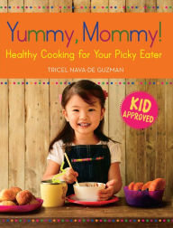 Title: Yummy, Mommy!: Healthy Cooking for Your Picky Eater, Author: Tricel Nava-De Guzman