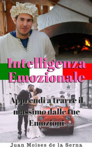 Title: Intelligenza Emozionale: Apprendi a trarre il massimo dalle tue Emozioni, Author: Juan Moises de la Serna