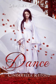 Title: Dance: Cinderella Retold (Romance a Medieval Fairytale series, #2), Author: Demelza Carlton