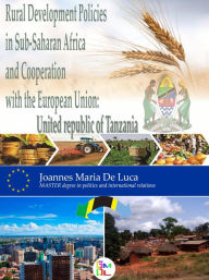 Title: Rural Development Policies in Sub-Saharan Africa and Cooperation with the European Union : United Republic of Tanzania, Author: Joannes Maria De Luca