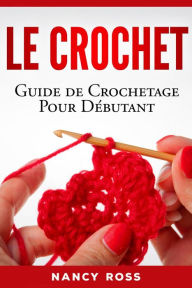 Title: Le crochet: Guide de crochetage pour débutant, Author: Nancy Ross