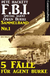 Title: 5 Fälle für Agent Burke - Sammelband Nr.1 (FBI Special Agent), Author: Pete Hackett