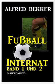 Title: Alfred Bekker Fußball Internat Band 1 und 2 (Fußball-Internat, #3), Author: Alfred Bekker