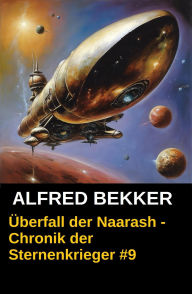Title: Überfall der Naarash - Chronik der Sternenkrieger #9 (Alfred Bekker's Chronik der Sternenkrieger, #9), Author: Alfred Bekker