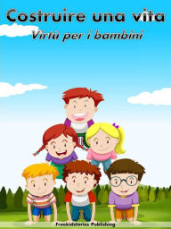 Title: Costruire una vita: Virtù per i bambini, Author: Freekidstories Publishing