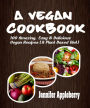 A Vegan Cookbook: 100 Amazing, Easy & Delicious Vegan Recipes (A Plant Based Diet)