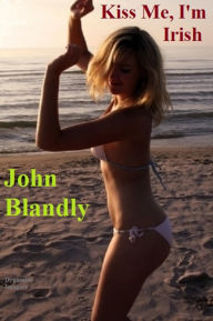 Title: Kiss Me, I'm Irish (romance), Author: John Blandly