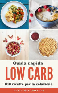 Title: Low Carb - Guida rapida + 100 ricette per la colazione, Author: Maria Mascarenhas