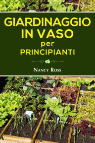 Title: Giardinaggio in vaso per principianti, Author: Nancy Ross