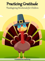 Title: Practicing Gratitude: Thanksgiving Devotionals for Children, Author: Freekidstories Publishing
