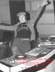Title: The Iron Curtain Deejay: The Life and Times of Jan 