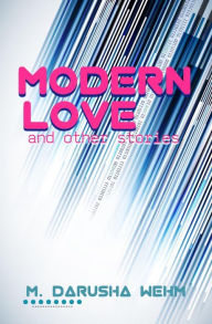 Title: Modern Love and other stories, Author: M. Darusha Wehm