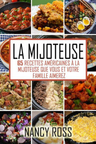 Title: La Mijoteuse - 65 Recettes Américaines À La Mijoteuse Que Vous Et Votre Famille Aimerez, Author: Nancy Ross