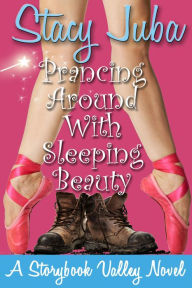 Title: Prancing Around With Sleeping Beauty (Storybook Valley, #2), Author: Stacy Juba