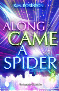 Title: Along Came A Spider (The Legends Chronicles, #1), Author: K.M. Robinson