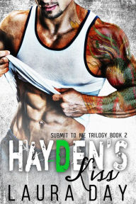 Title: Hayden's Kiss (Submit to Me Trilogy, #2), Author: Laura Day