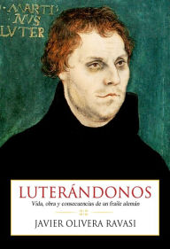 Title: Luterándonos. Vida, obra y consecuencias de un fraile alemán (Que no te la cuenten), Author: Olivera