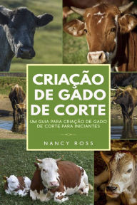 Title: Criação de Gado de Corte: Um Guia para Criação de Gado de Corte para Iniciantes, Author: Nancy Ross