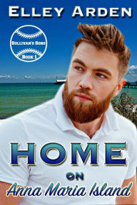 Title: Home on Anna Maria Island (Sullivan's Sons, #1), Author: Elley Arden