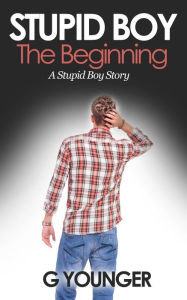 Title: Stupid Boy: The Beginning (A Stupid Boy Story, #1), Author: G. Younger