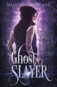 Title: Ghost Slayer (Ghost Slayer #1), Author: Majanka Verstraete