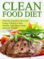 Clean Food Diet: Dedicate yourself to the Clean Eating Lifestyle to Stay Healthy, Gain More Energy and Lose Weight