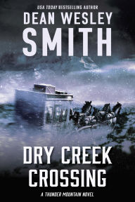 Title: Dry Creek Crossing: A Thunder Mountain Novel, Author: Dean Wesley Smith