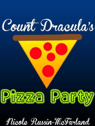 Title: Count Dracula's Pizza Party: A Bedtime Story, Author: Nicole Russin-McFarland