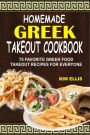 Homemade Greek Takeout Cookbook: 75 Favorite Greek Food Takeout Recipes For Everyone