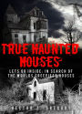 True Haunted Houses: Let's Go Inside: In Search Of The Worlds Creepiest Houses