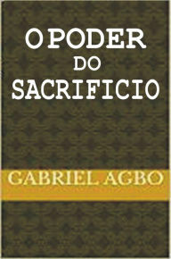 Title: O poder do sacrifício, Author: Gabriel Agbo