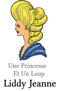 Title: Une Princesse Et Un Loup (Royaume Des Loups-Garous, #1), Author: Liddy Jeanne