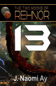Title: Thirteen (The Two Moons of Rehnor, #13), Author: J. Naomi Ay