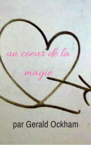 Title: Un Coeur De La Magie, Author: Gerald Ockham