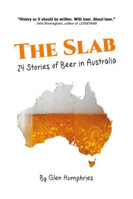 Title: The Slab: 24 Stories of Beer in Australia, Author: Glen Humphries