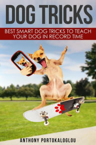 Title: Dog Tricks: Best Smart Dog Tricks to Teach Your Dog in Record Time, Author: Anthony Portokaloglou