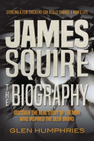 Title: James Squire: The Biography, Author: Glen Humphries