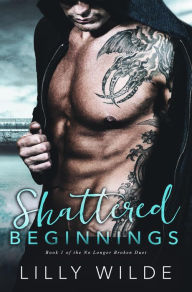 Title: Shattered Beginnings (No Longer Broken Duet, #1), Author: Lilly Wilde