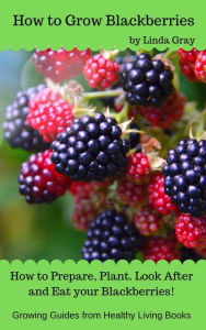 Title: How to Grow Blackberries (Growing Guides), Author: Linda Gray